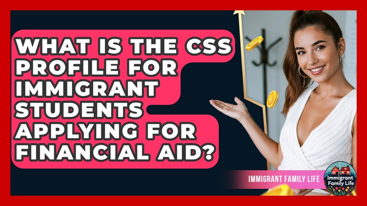 What Is The CSS Profile For Immigrant Students Applying For Financial Aid? - Immigrant Family Life