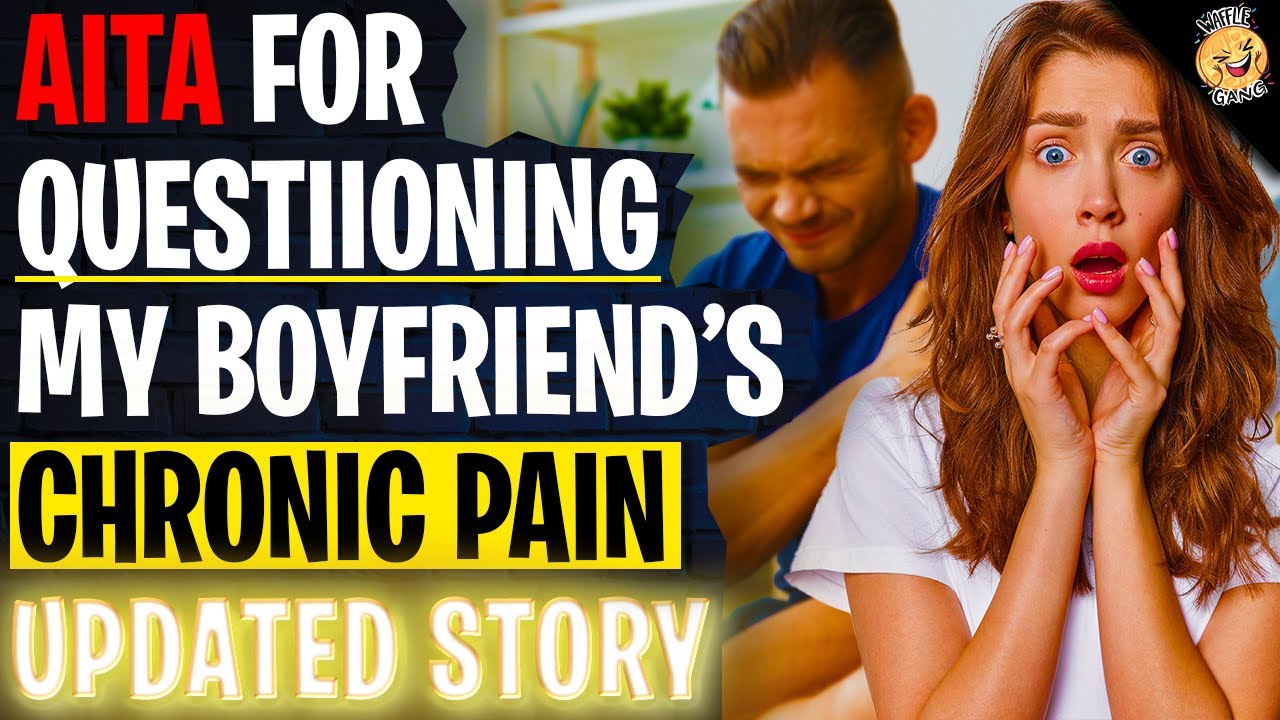AITA For Questioning My Boyfriend's Chronic Pain r/Relationships