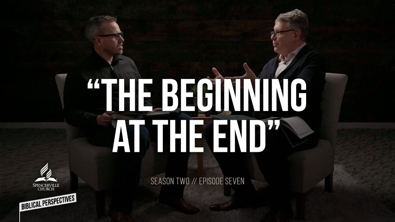 “The Beginning at the End” - Biblical Perspectives, a Bible Study Series - Ep. 7