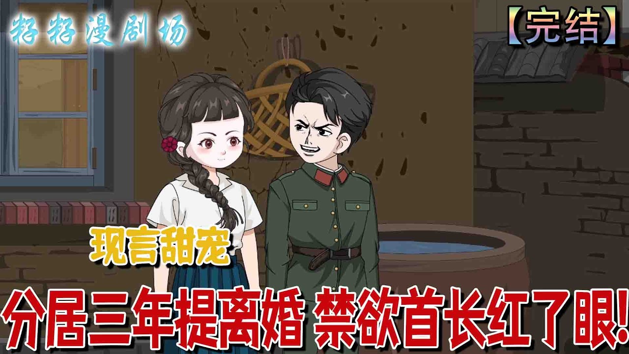 🔔🔔🔔 完结【分居三年提离婚 禁欲首长红了眼】女子早產生女當日被婆家趕走，奪回險被販賣的女兒獨自撫養兩歲，久無音訊的軍人丈夫驟歸，她提離婚，男人卻聞言紅了眼。#沙雕動畫 #爽文#爱情 #搞笑 #甜寵