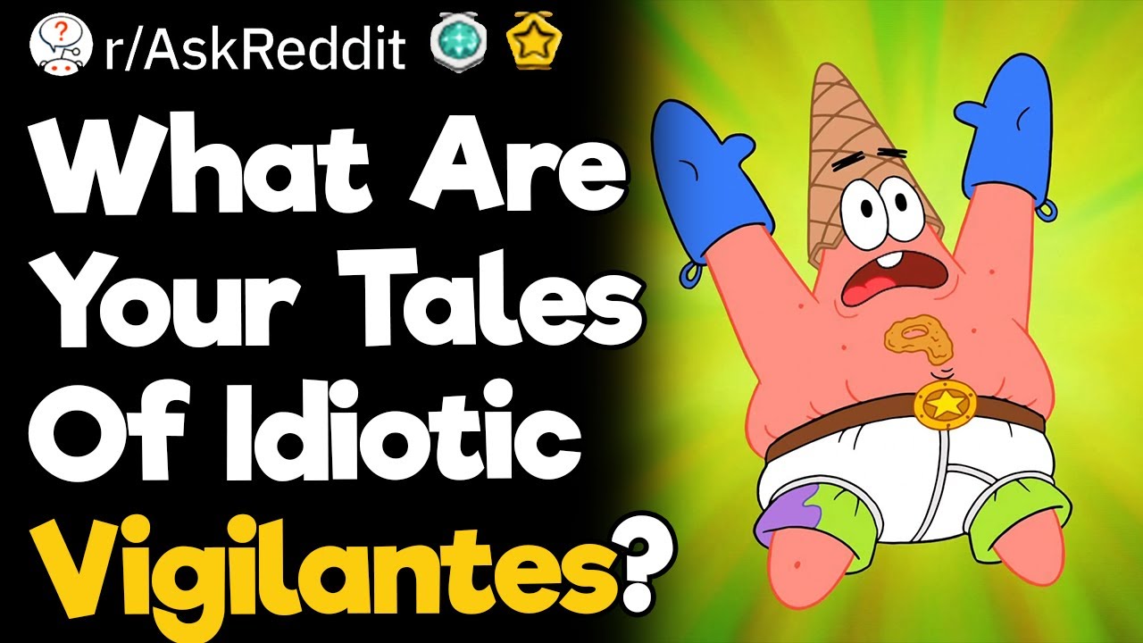 What Are Your Tales Of Idiotic Vigilantes?