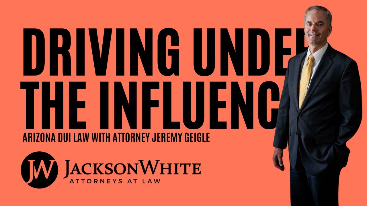 Arizona DUI Laws Explained | Phoenix DUI Attorney Jeremy Geigle &ndash; Expert Arizona DUI Lawyer