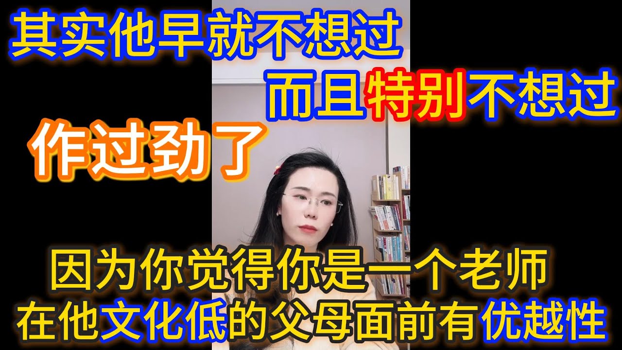 其实他早就不想过而且特别不想过，因为你在他父母面前有优越性，你在他那个基本上等于没有什么知识文化的家庭主妇母亲面前、开大车的父亲面前有优越性，因为你觉得你是一个老师、知识分子。