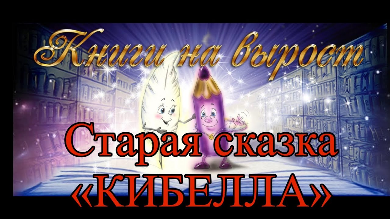 КНИГИ НА ВЫРОСТ: Старая сказка «Кибелла»