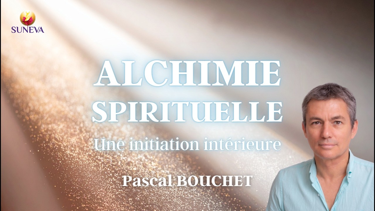ALCHIMIE SPIRITUELLE, une initiation intérieure - Pascal BOUCHET