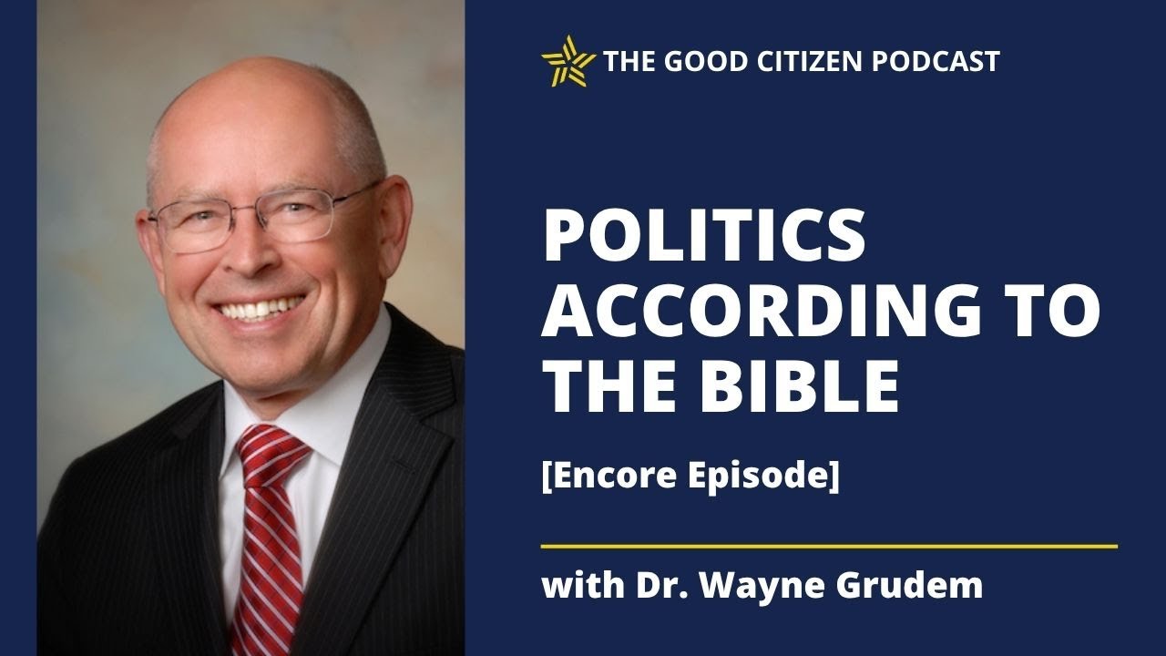 Politics According to the Bible with Dr. Wayne Grudem Encore | The Good Citizen Podcast #398