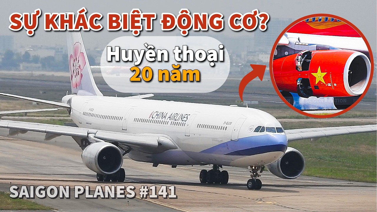 Tại sao A330 China Airlines dùng động cơ khác biệt với VietJet Air? Cận cảnh B-18306 tại TSN #141