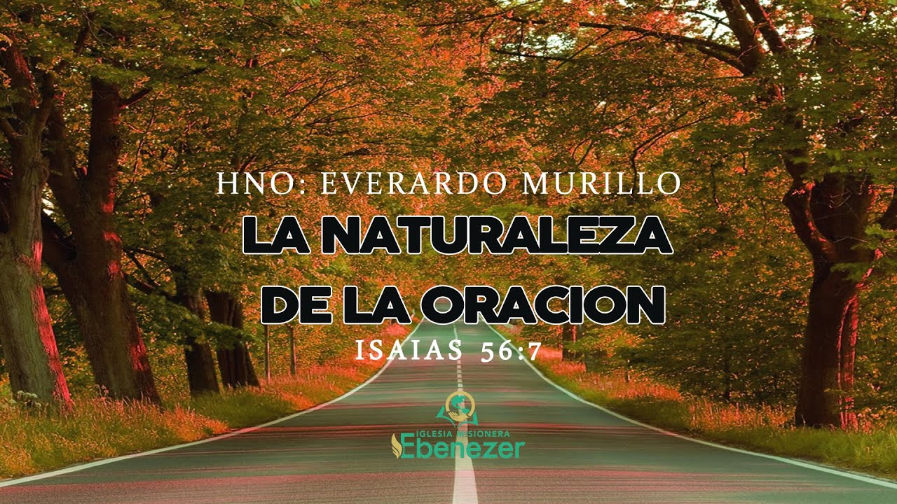 La Naturaleza De La Oracion  (Isaias 56:7) Hno: Everardo Murillo
