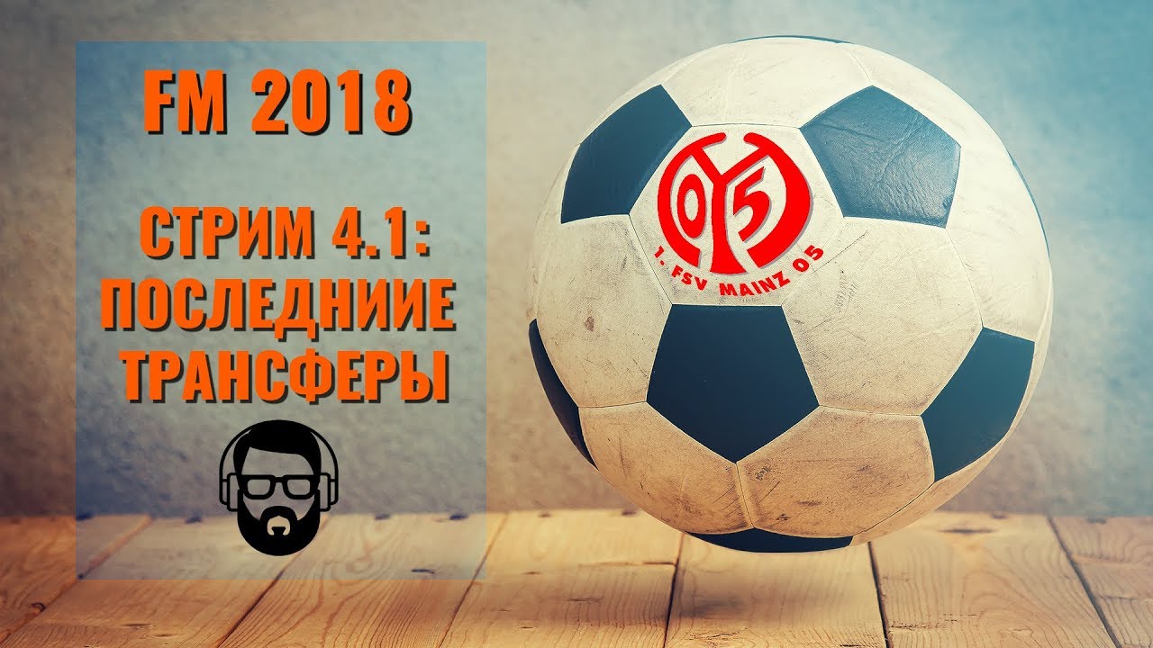 FM 2018. Стрим 4.1: Последние трансферы