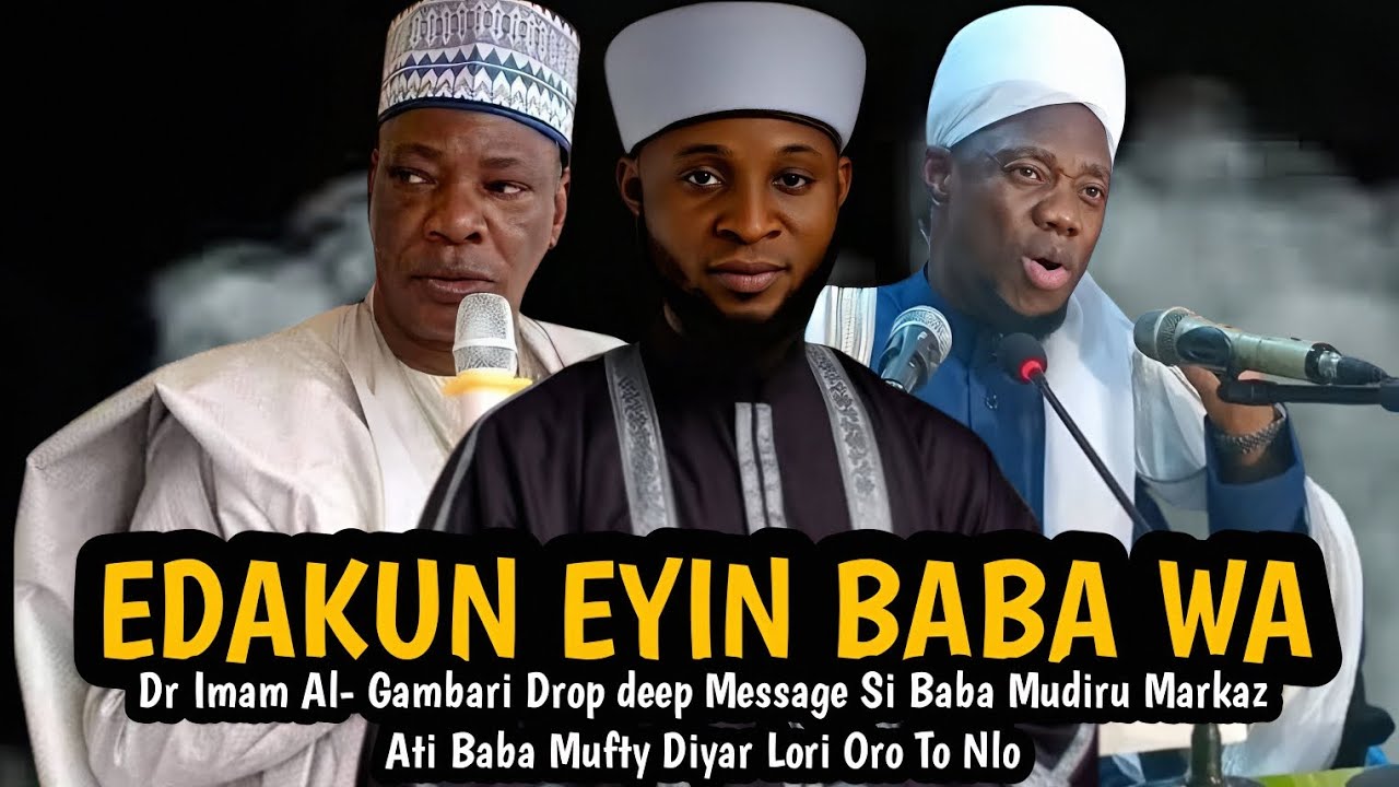 EDAKUN EYIN BABA WA|Dr Imam Al- Gambari Drop deep Message Si Baba Mudiru Markaz Ati Baba Mufty Diyar