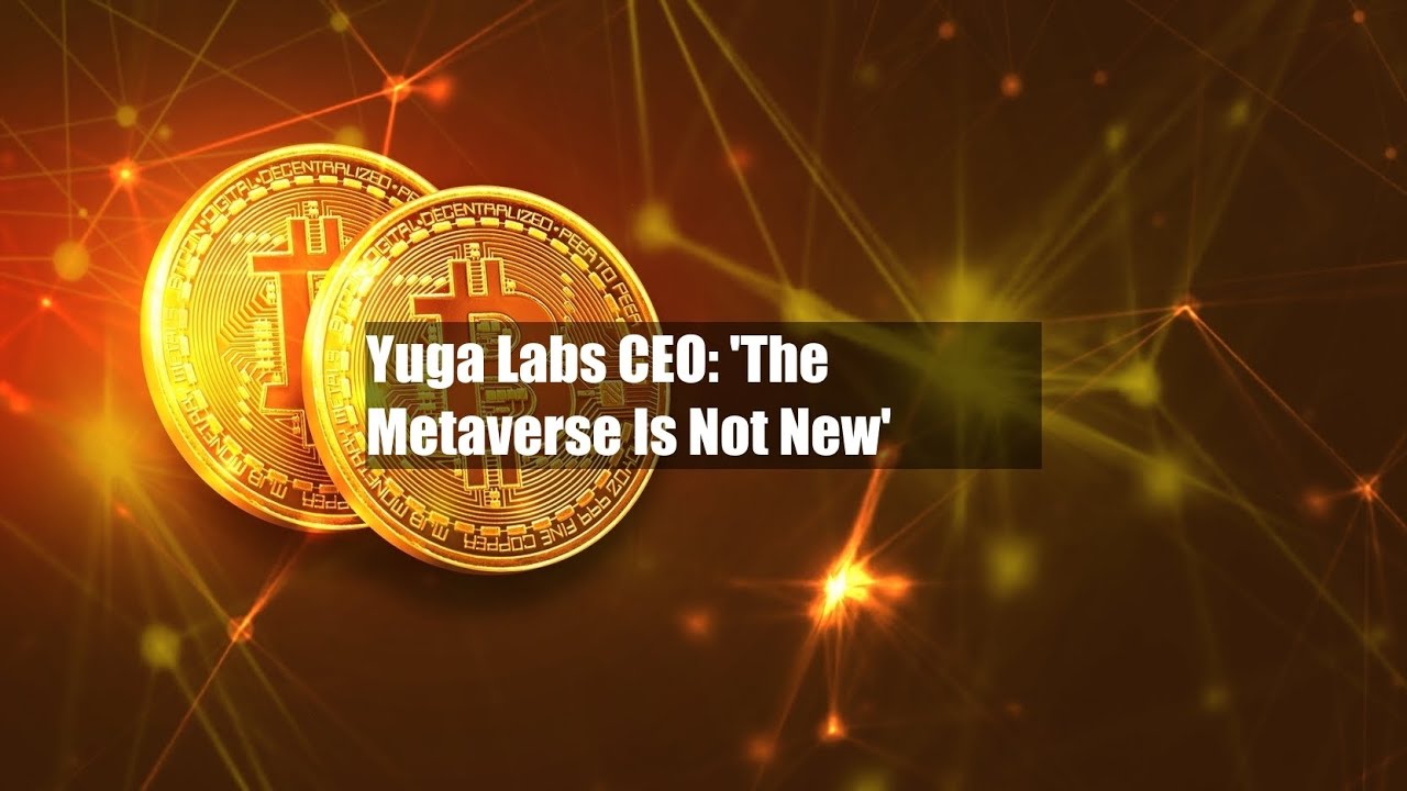 Yuga Labs CEO: 'The Metaverse Is Not New'