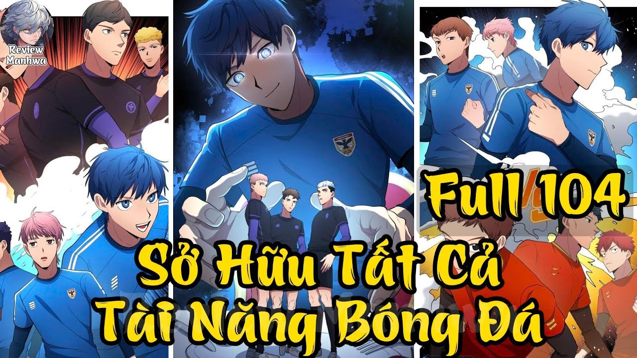 Tất Cả Tài Năng Bóng Đá Đều Là Của Tôi| Review Truyện Tranh Manhwa |Tổng Hợp Full 104