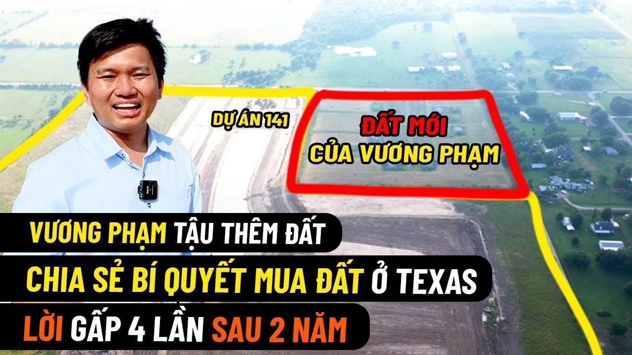 Vương Phạm Tậu Thêm Đất Mới - Chia Sẻ Bí Quyết Mua Đất Ở Texas Lời Gấp 4 Lần Sau 2 Năm