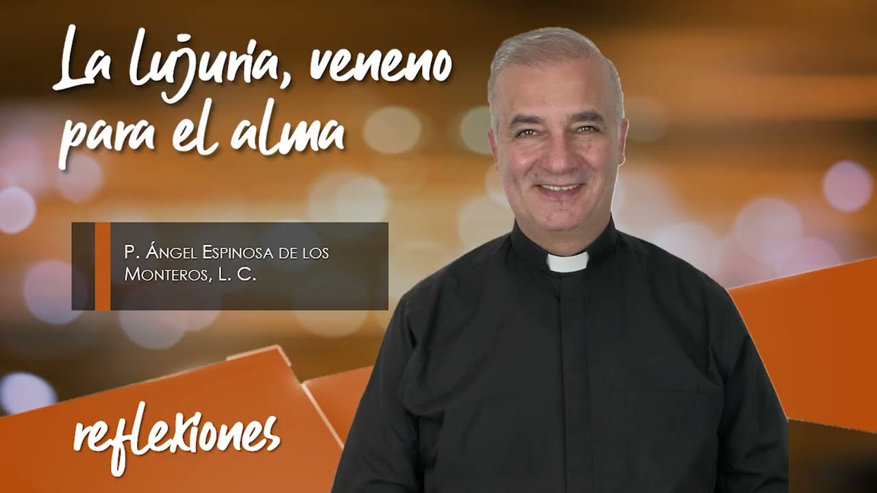 La lujuria, veneno para el alma - Padre &Aacute;ngel Espinosa de los Monteros
