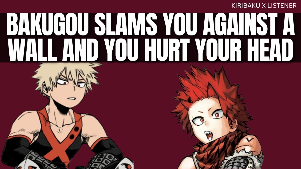 Bakugou slams you against a wall and you hurt your head - Kiribaku x listener
