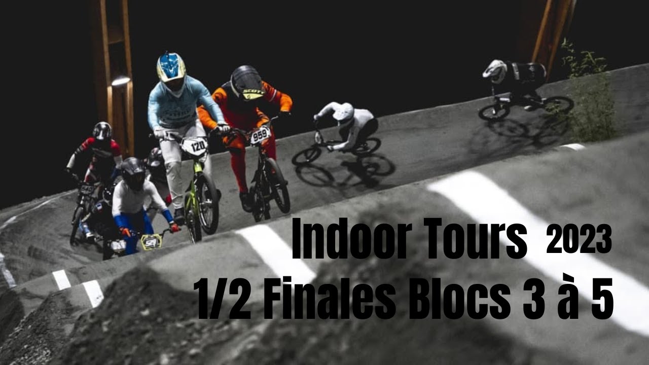 BMX indoor Tours 2023 Demi Finales Blocs 3 à 5