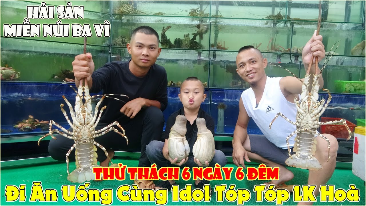 Thử Thách 6 Ngày 6 Đêm Đi Ăn Uống Cùng Idol Tóp Tóp LK Hoà - Hải Sản Miền Núi Ba Vì