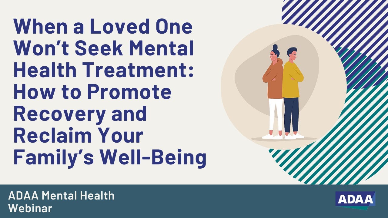 When a Loved One Won’t Seek Mental Health Treatment | Mental Health Webinar