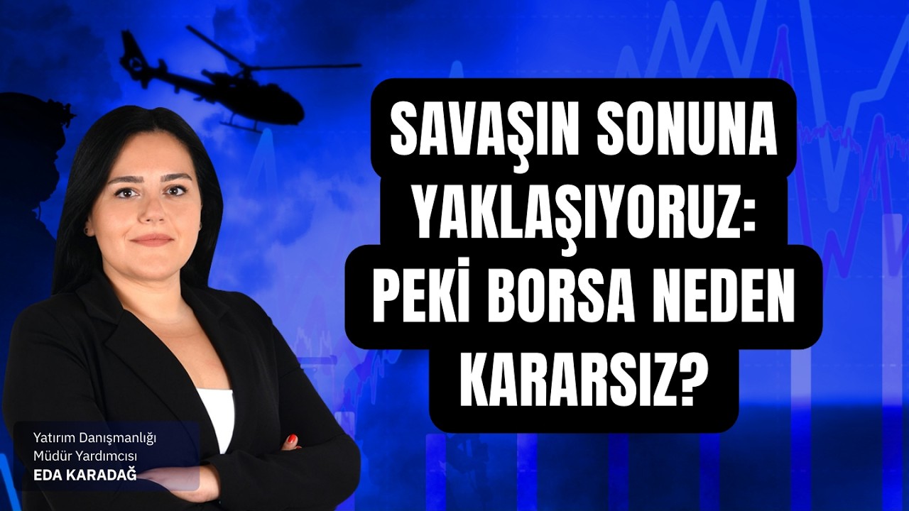 Savaşın Sonuna Yaklaşıyoruz: Peki Borsa Neden Kararsız?