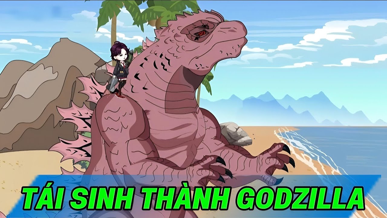 TẬP 1-43 | TÁI SINH THÀNH GODZILLA 