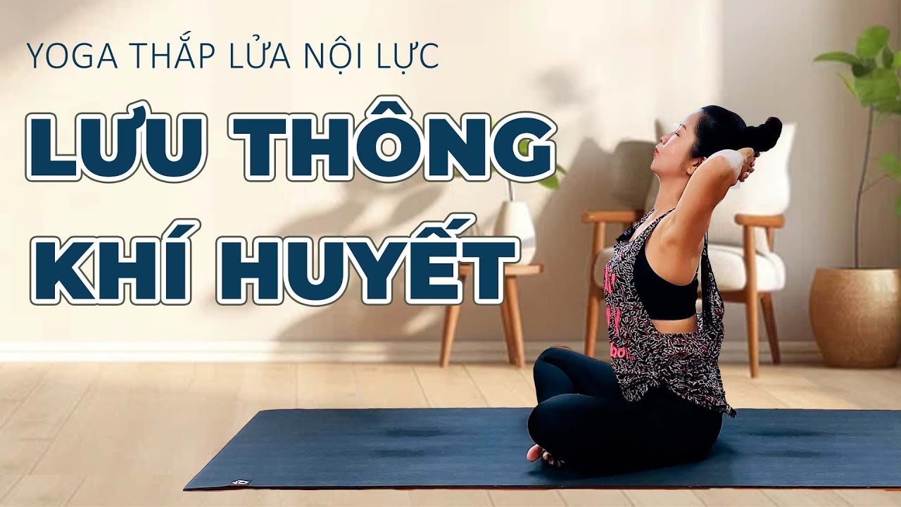 Bài tập Yoga Lưu Thông Khí Huyết Tự Nhiên | Yoga Thắp Lửa Nội Lực