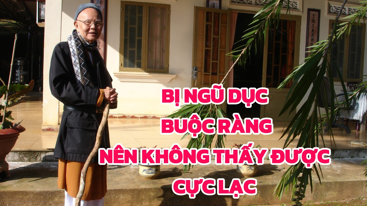 BỊ NGŨ DỤC BUỘC RÀNG NÊN KHÔNG THẤY ĐƯỢC CỰC LẠC - HT TỪ THÔNG