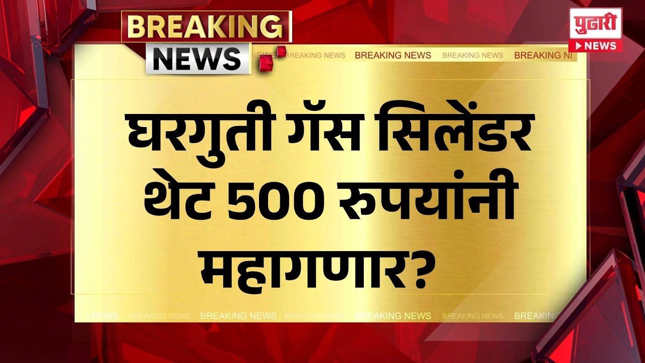 Gas Price Hike घरगुती गॅस सिलेंडर थेट 500 रुपयांनी महागणार?