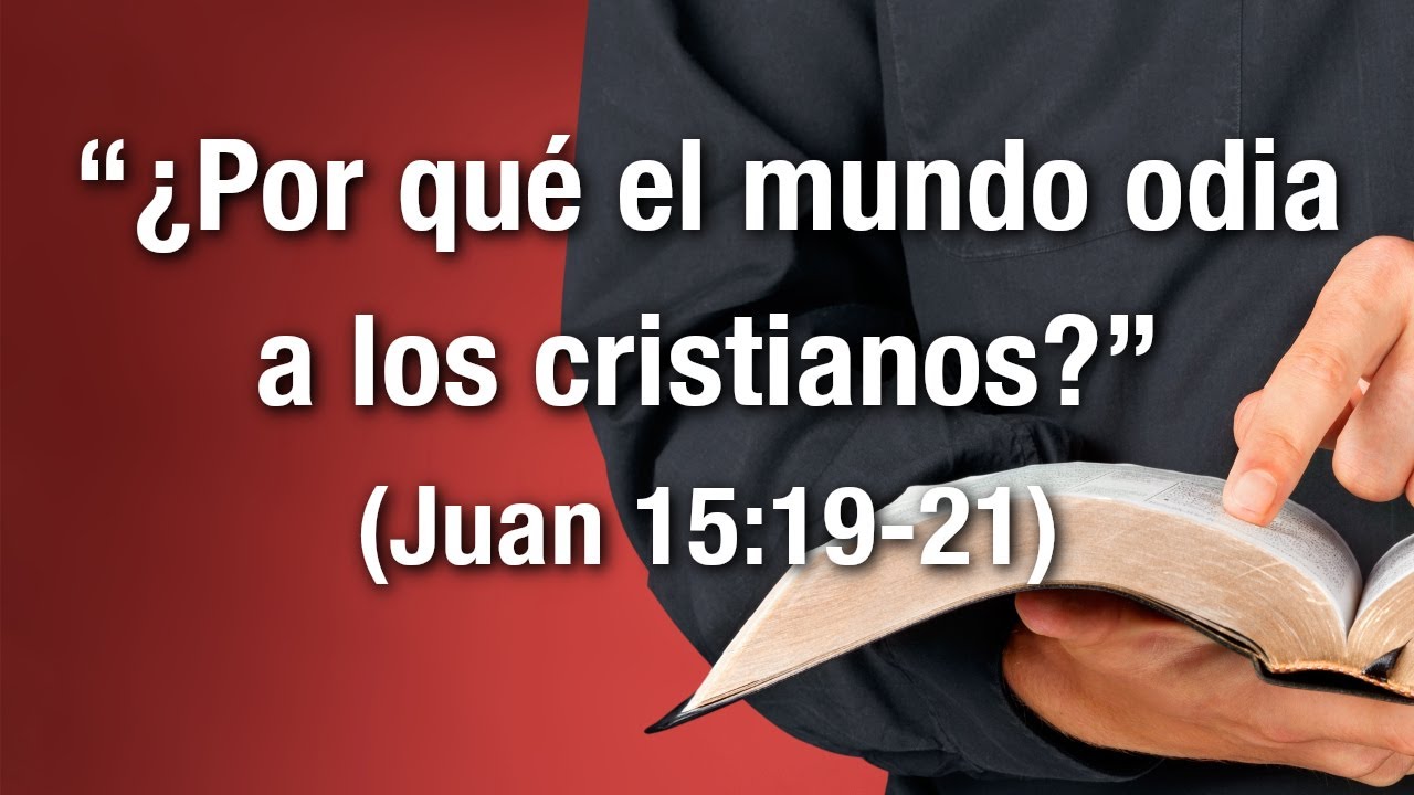 ¿Por qué el mundo odia a los cristianos? (Juan 15:19-21)
