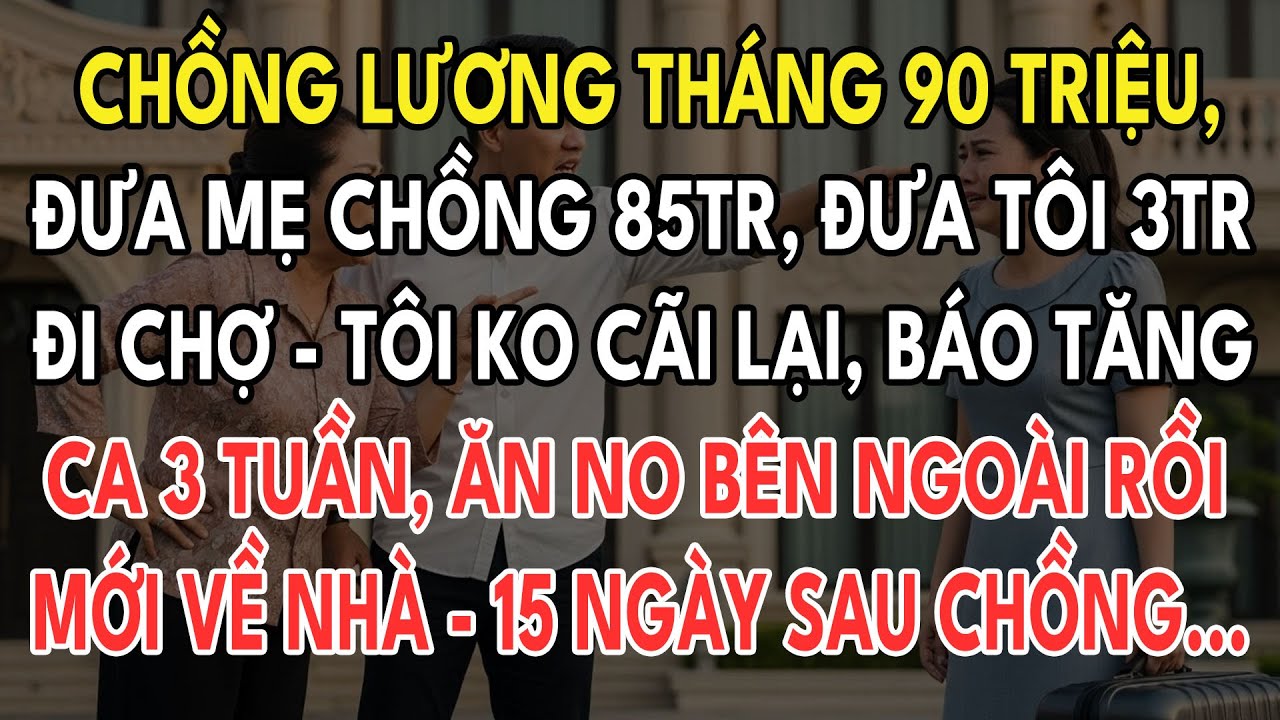 Chồng Lương Tháng 90 Triệu, Đưa Mẹ Chồng 85Tr Đưa Tôi 3Tr Đi Chợ, Tôi Ko Cãi Lại Chỉ Báo Tăng Ca 3T