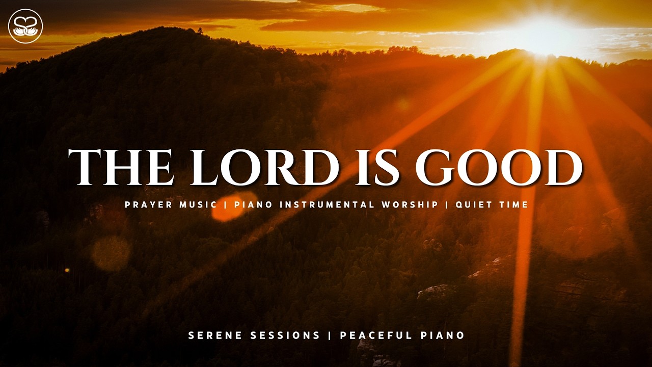 The Lord Is Good: 1 Hour Instrumental Worship for Prayer & Quiet Time