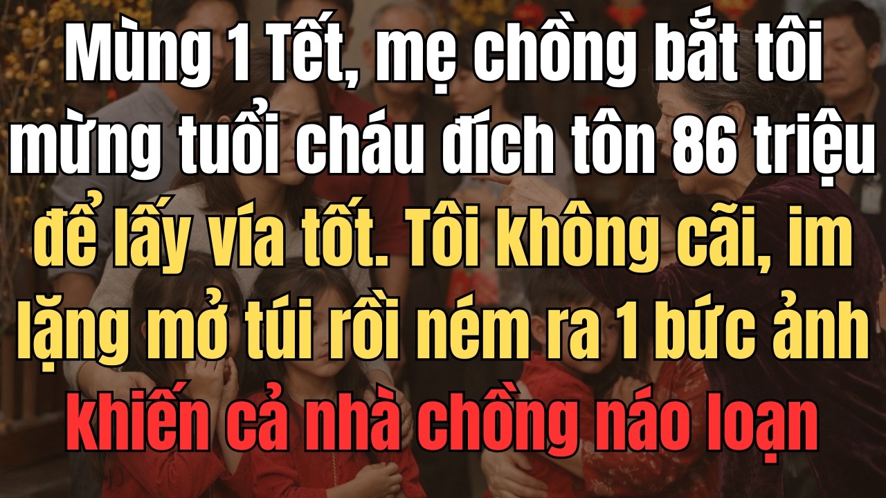 Mùng 1 Tết, Mẹ Chồng Bắt Tôi Mừng Tuổi Cháu Đích Tôn 86 Triệu Lấy Vía Tốt. Tôi Im Lặng Mở Túi Rồi
