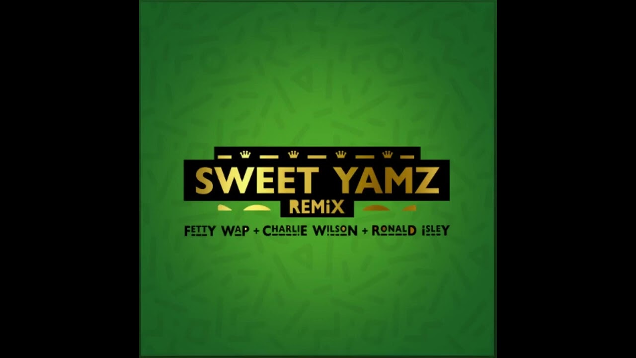 Fetty Wap - Sweet Yamz ft. Charlie Wilson & Ronald Isley (remix)