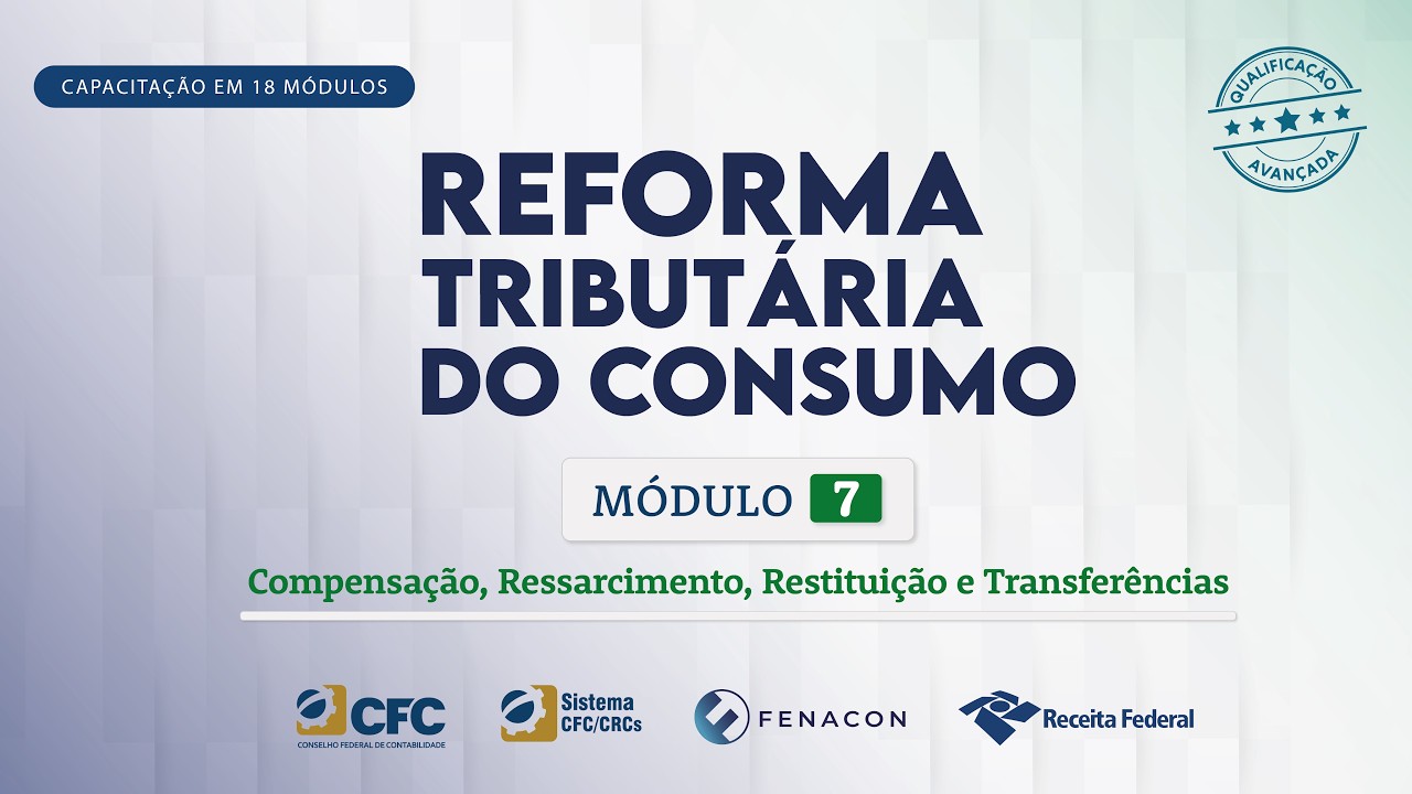 M&oacute;dulo 7 - Compensa&ccedil;&atilde;o, Ressarcimento, Restitui&ccedil;&atilde;o e Transfer&ecirc;ncias | Reforma Tribut&aacute;ria do Consumo