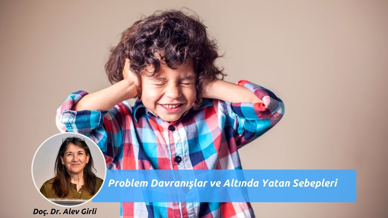 Problem Davranışlar ve Altında Yatan Sebepleri | Doç. Dr. Alev Girli