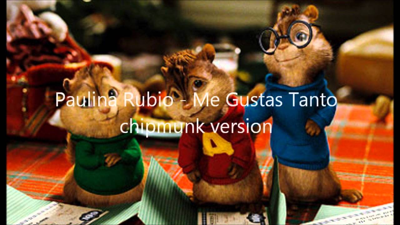 Paulina Rubio - Me Gustas Tanto - chipmunk version