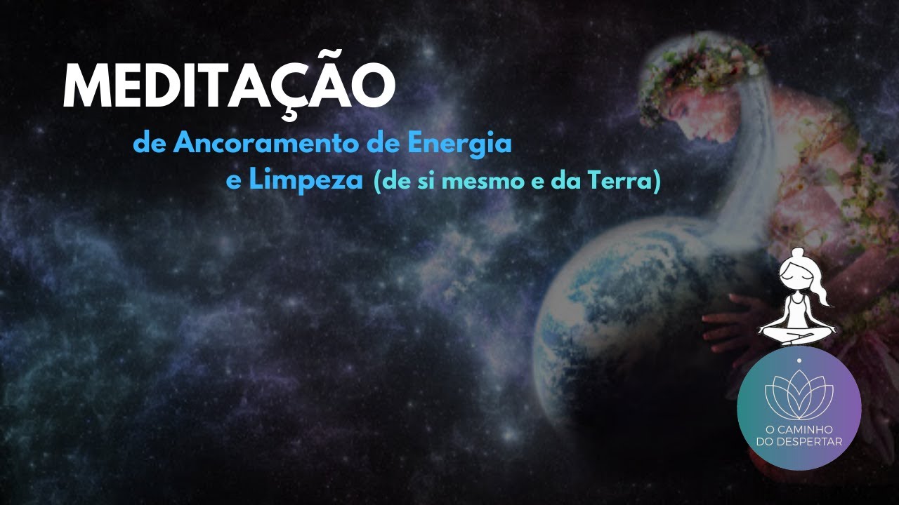 Medita&ccedil;&atilde;o de Ancoramento de Energia e Limpeza (de si mesmo e da Terra) 🌍