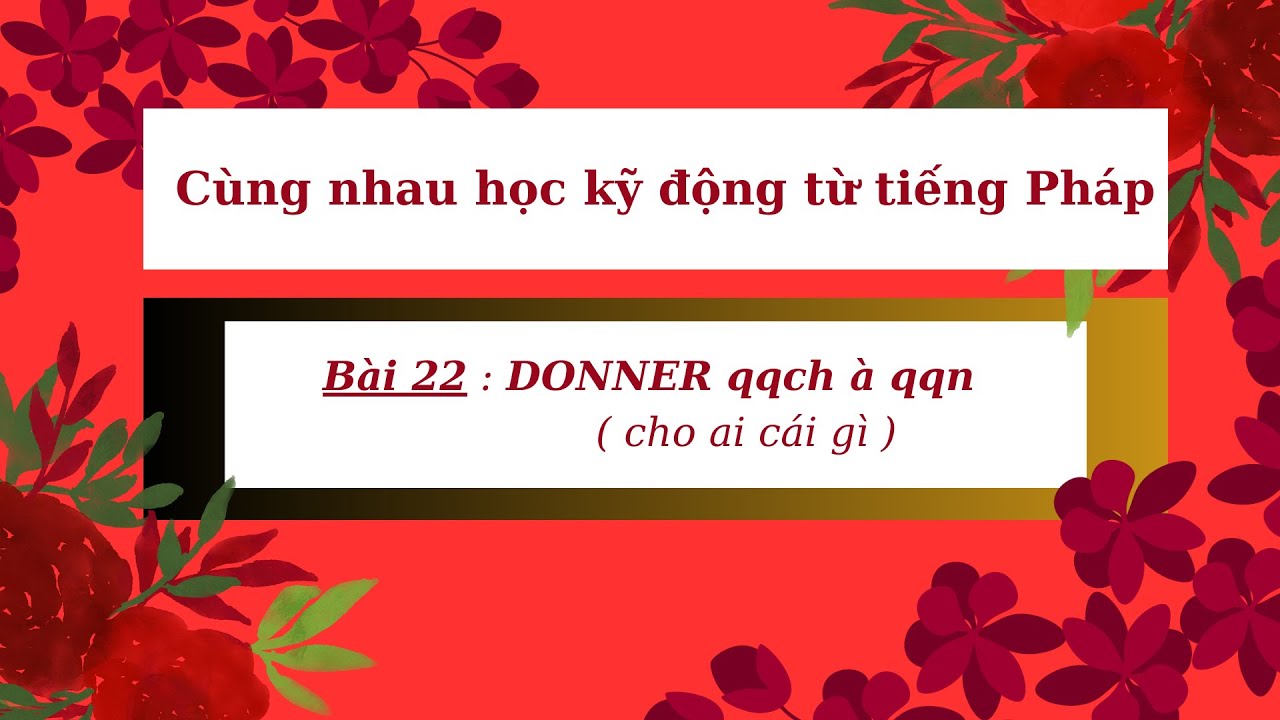 Cùng nhau học kỹ động từ tiếng Pháp -Bài 22 : DONNER qqch à qqn ( cho ai cái gì )