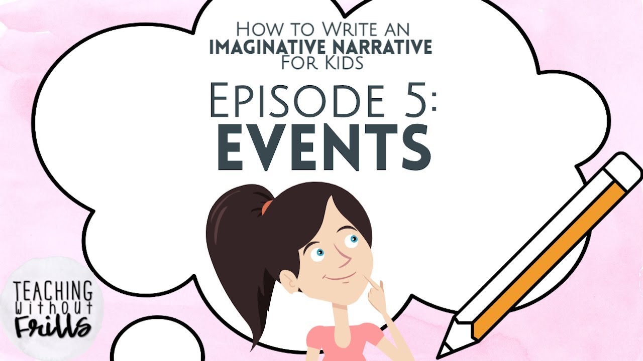 How to Write an Imaginative Narrative for Kids Episode 5: Events