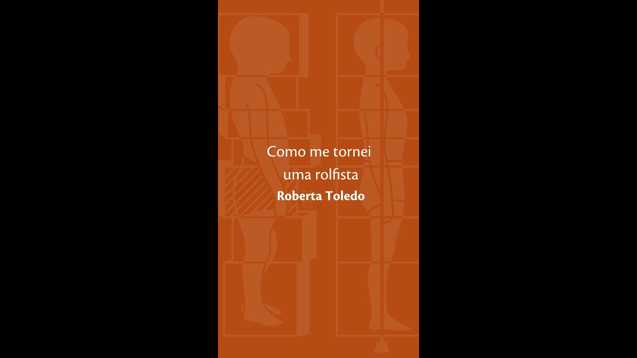 Como me Tornei Rolfista - Roberta Toledo