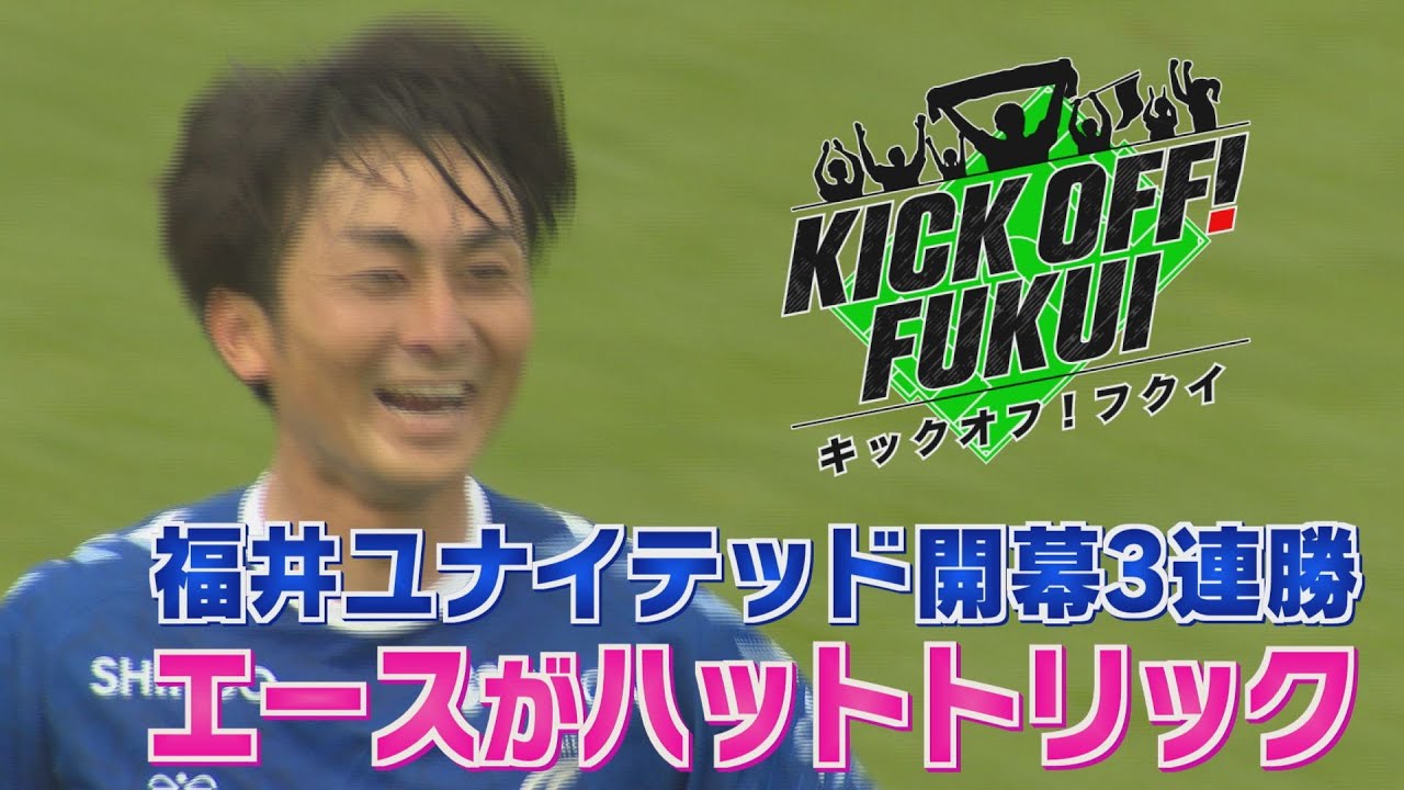 福井のサッカー情報満載！【KICK OFF! FUKUI】2024年4月29日放送回＃5福井ユナイテッド開幕３連勝！ エースがハットトリック！