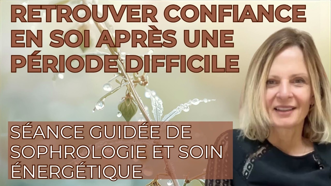 Retrouver confiance en soi après une période difficile, séance de sophrologie et soin énergétique