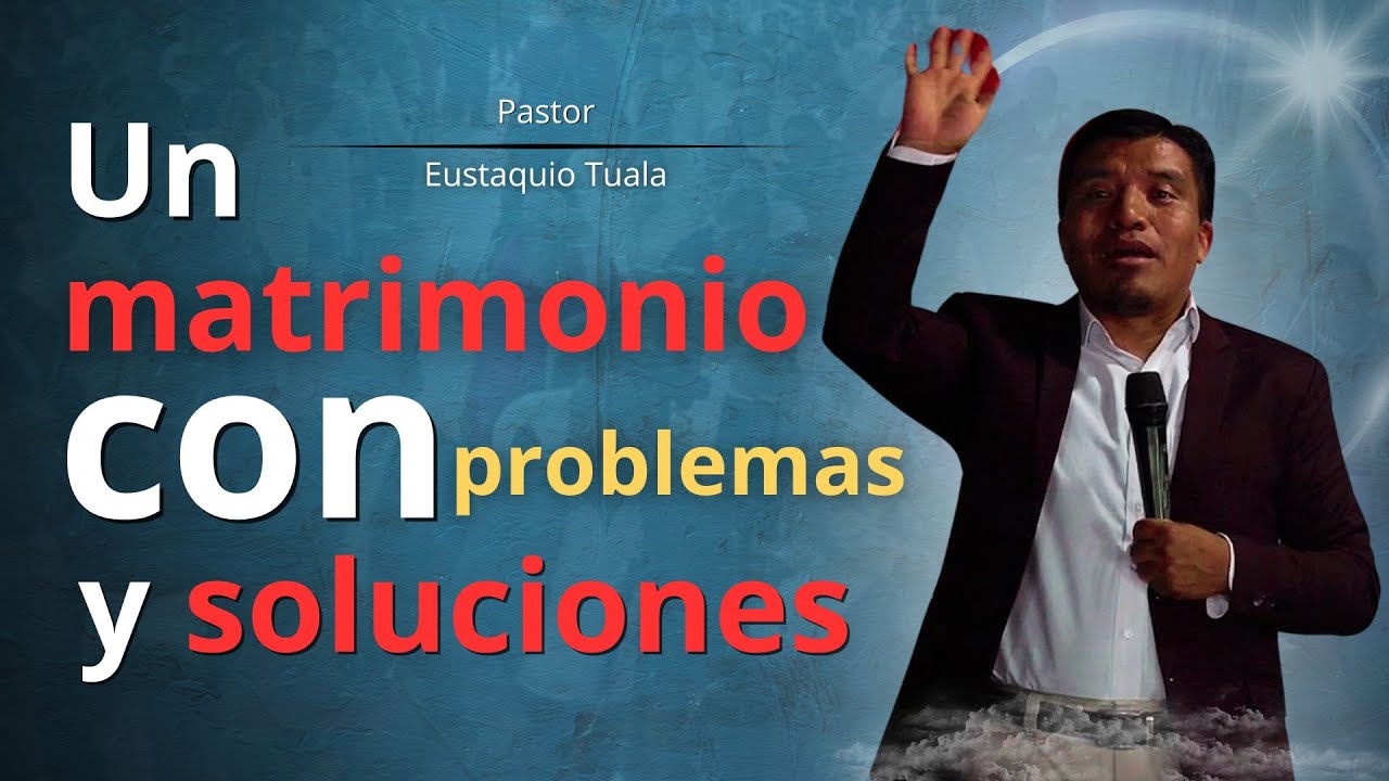 Como solucionar un matrimonio? II Pastor Eustaquio Tuala