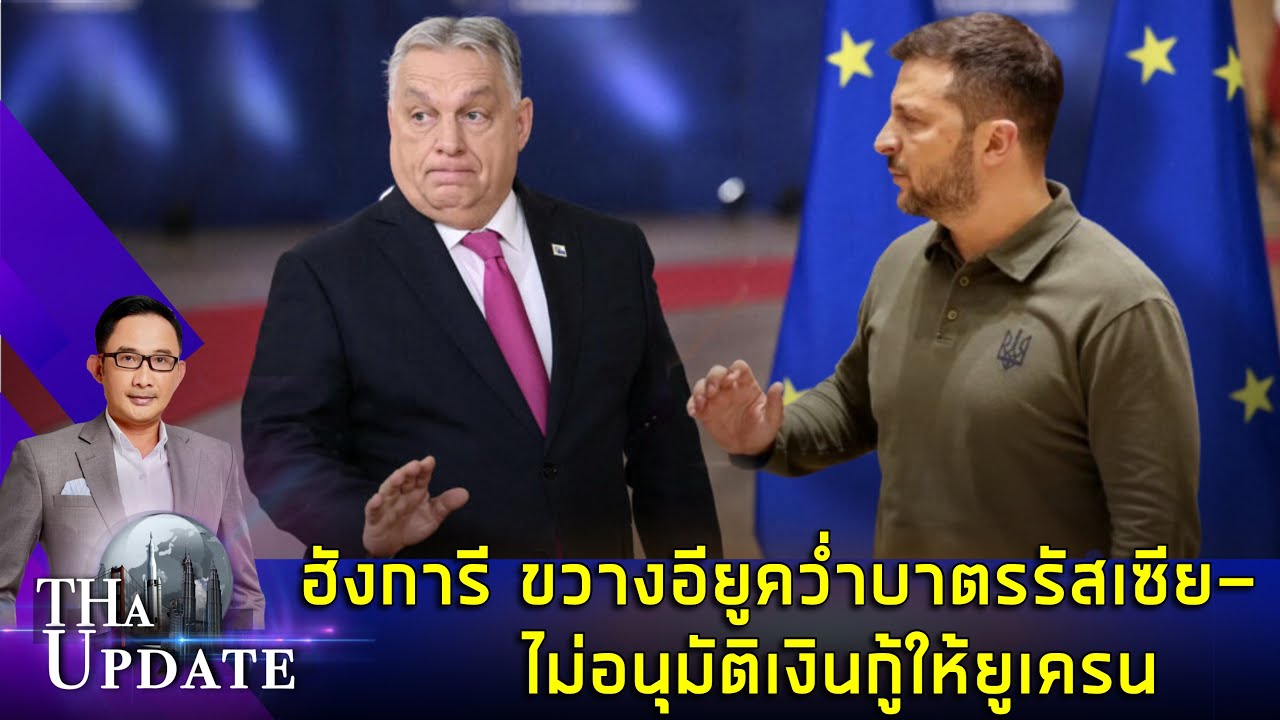 ฮังการี ขวางอียูคว่ำบาตรรัสเซีย-ไม่อนุมัติเงินกู้ให้ยูเครน | THaUpdate