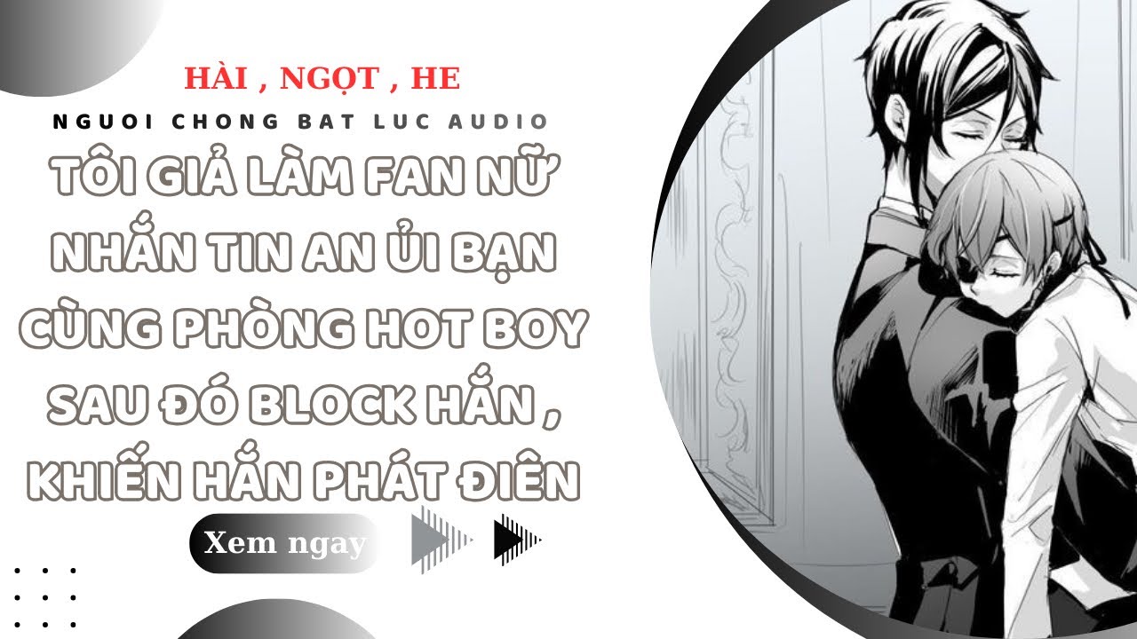 TRUYỆN BOYLOVE | TÔI GIẢ LÀM FANGIRL NHẮN TIN AN ỦI BẠN CÙNG PHÒNG HOT BOY SAU ĐÓ BLOCK | NCBL AUDIO