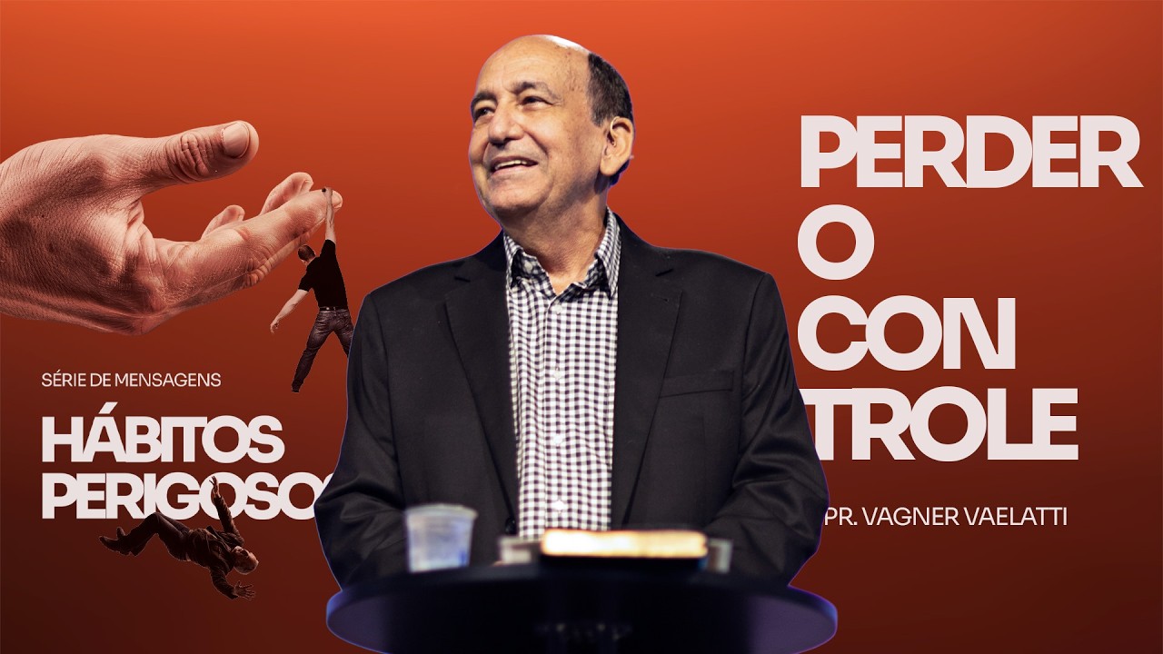 Hábitos Perigosos: Perder o Controle | Pr. Vagner Vaelatti