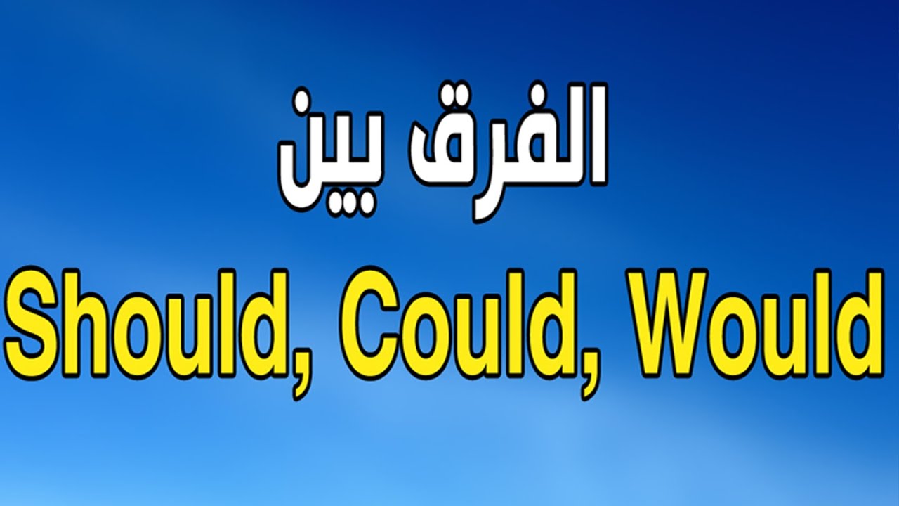 الفرق بين Should, Would, Could بالتفصيل وبطريقة سهله وبسيطة بدون تعقيد.