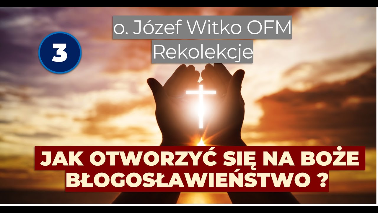 Rekolekcje z o. Józefem Witko OFM, Dzień #03 Jak otworzyć się na Boże błogosławieństwo?
