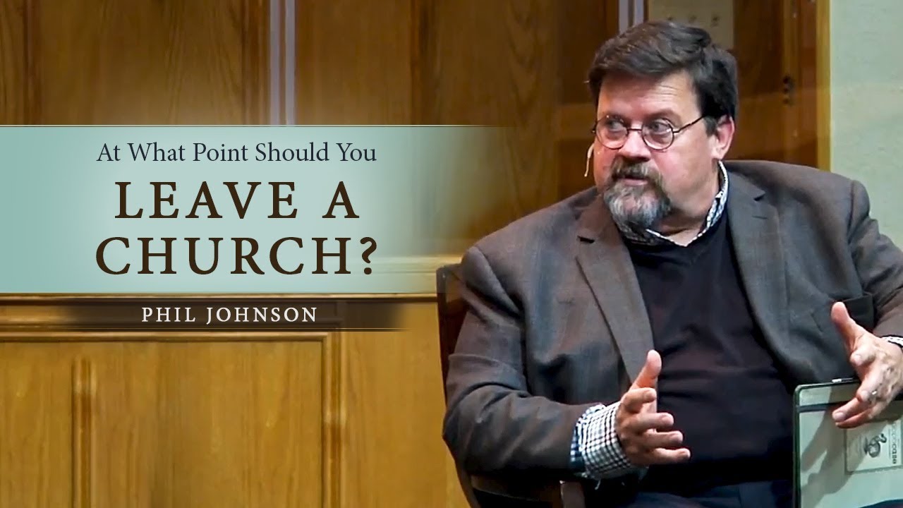 At What Point Should You Leave a Church? - Phil Johnson