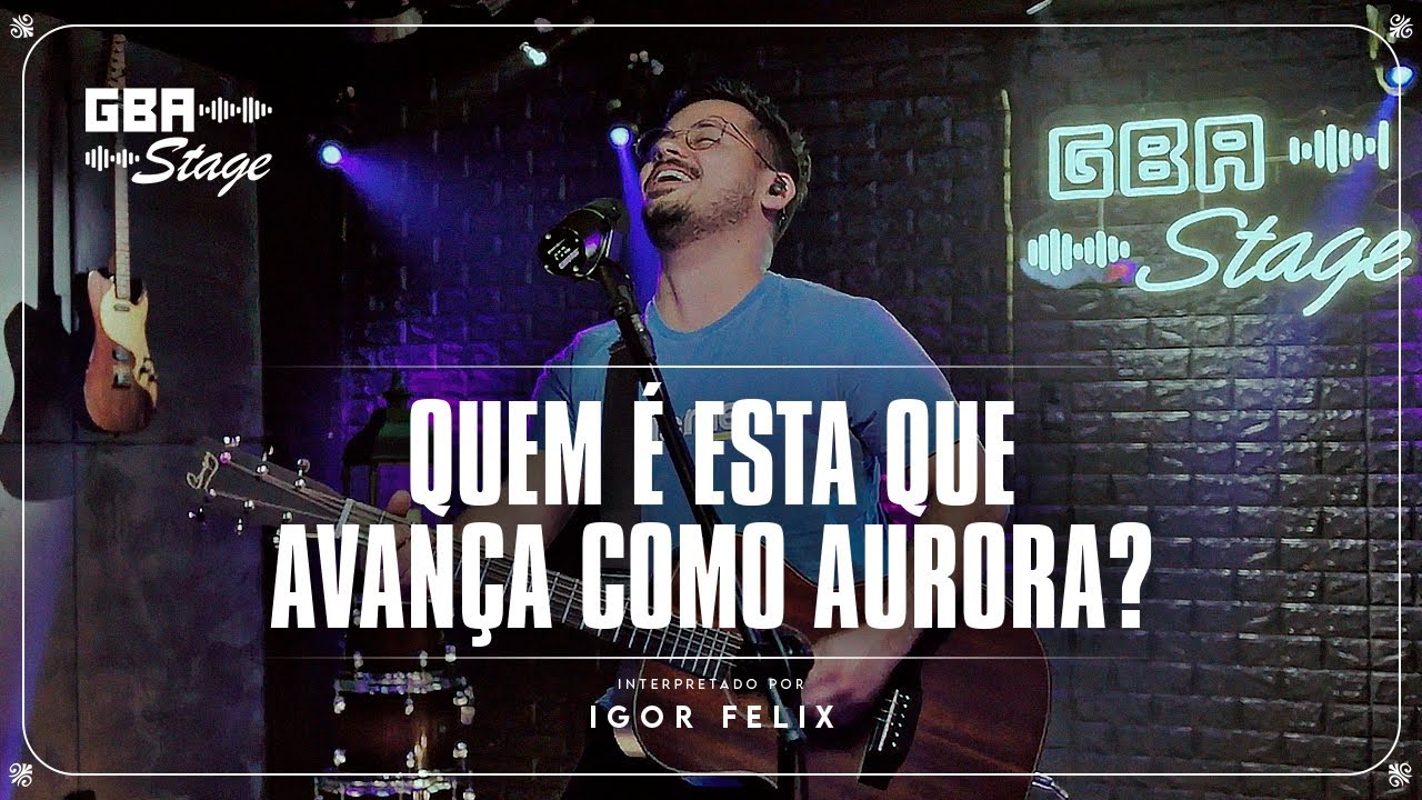 Quem É Essa Que Avança Como Aurora? - Igor Felix | GBA Stage