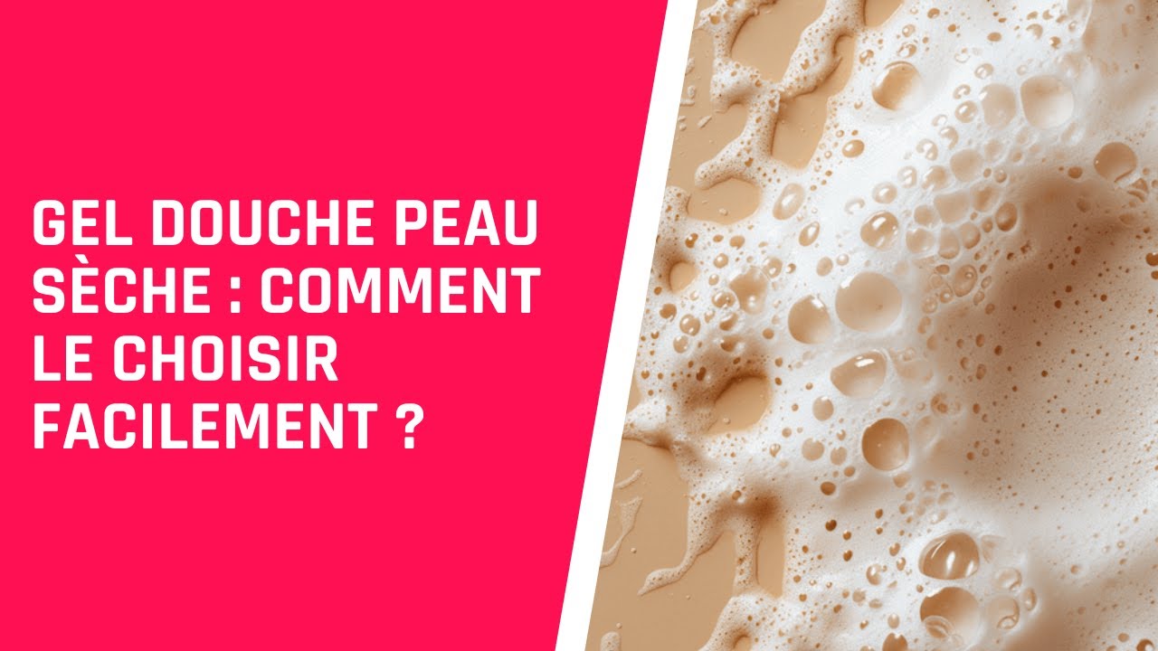 Gel douche peau s&egrave;che : Comment le choisir facilement ?